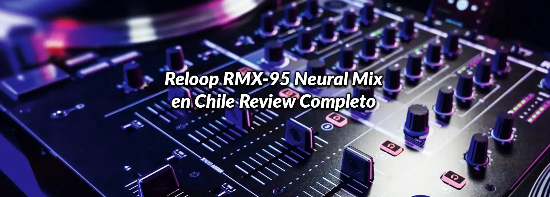 Reloop RMX-95 Neural Mix en Chile: Review Completo