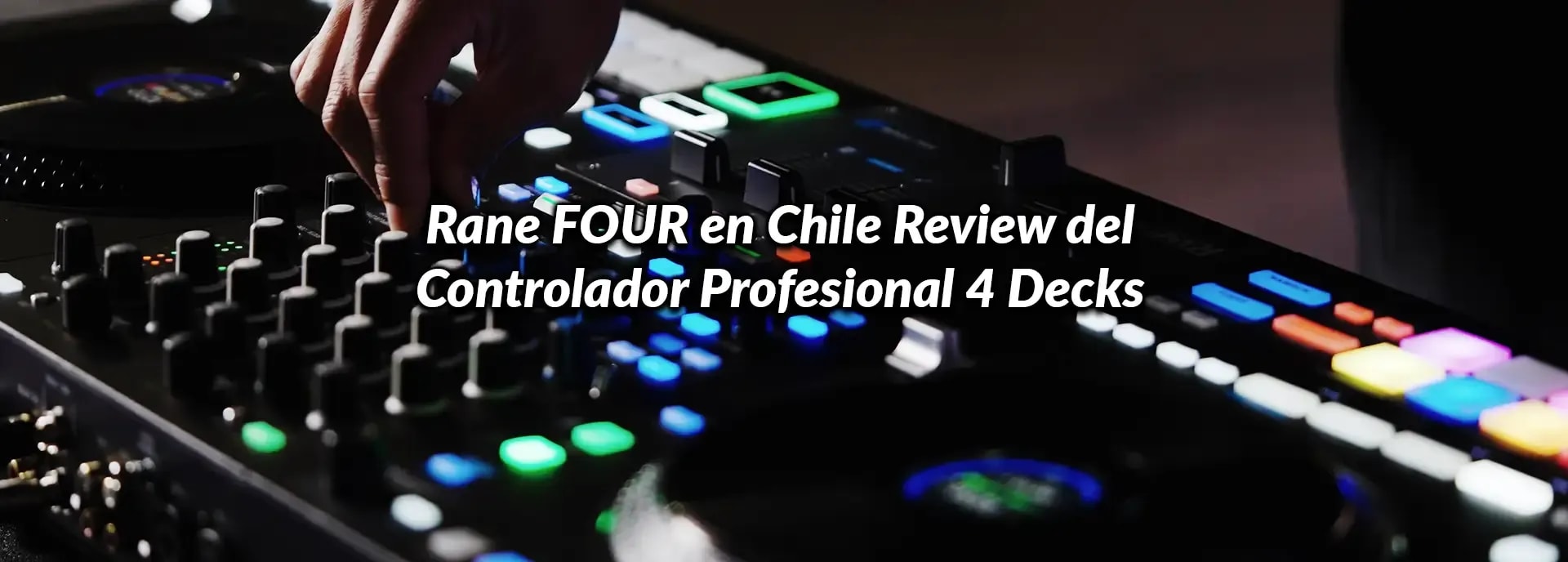 Rane FOUR en Chile: Review del Controlador Profesional 4 Decks
