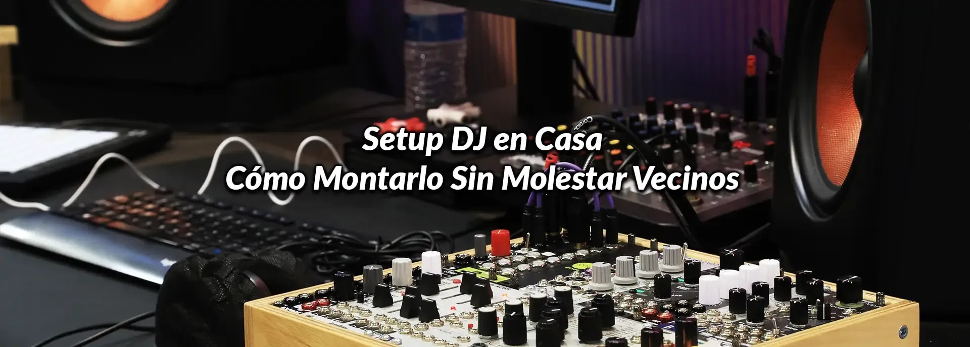Setup DJ en Casa: Cómo Montarlo Sin Molestar Vecinos